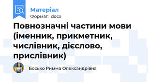 Повнозначні частини мови (іменник, прикметник, числівник, дієслово, прислівник)