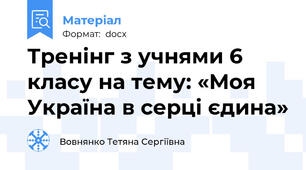 Тренінг з учнями 6 класу на тему: «Моя Україна в серці єдина»