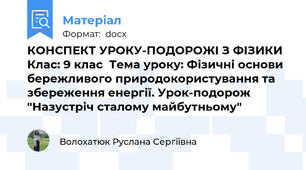 КОНСПЕКТ УРОКУ-ПОДОРОЖІ З ФІЗИКИ  Клас: 9 клас  Тема уроку: Фізичні основи бережливого природокористування та збереження енергії. Урок-подорож "Назустріч сталому майбутньому"