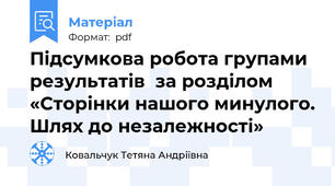 Підсумкова робота групами результатів  за розділом «Сторінки нашого минулого. Шлях до незалежності»