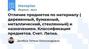 Отличие предметов по материалу ( деревянный, бумажный,  металлический, стеклянный) и назначением. Классификация предметов. Счет. Лепка.