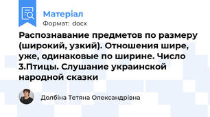 Распознавание предметов по размеру (широкий, узкий). Отношения шире, уже, одинаковые по ширине. Число 3.Птицы. Слушание украинской народной сказки