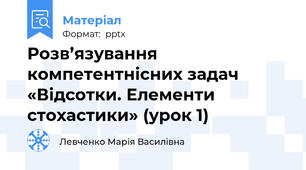 Розв’язування компетентнісних задач «Відсотки. Елементи стохастики» (урок 1)