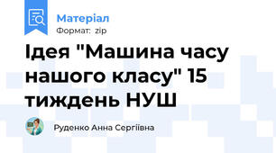 Ідея "Машина часу нашого класу" 15 тиждень НУШ