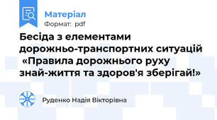 Бесіда з елементами дорожньо-транспортних ситуацій  «Правила дорожнього руху знай-життя та здоров'я зберігай!»