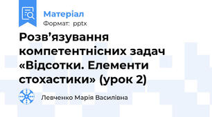 Розв’язування компетентнісних задач «Відсотки. Елементи стохастики» (урок 2)