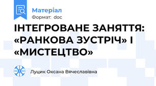 ІНТЕГРОВАНЕ ЗАНЯТТЯ: «РАНКОВА ЗУСТРІЧ» І «МИСТЕЦТВО»