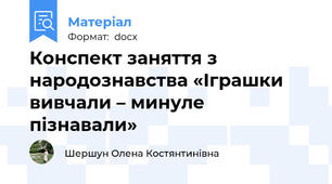 Конспект заняття з народознавства «Іграшки вивчали – минуле пізнавали»