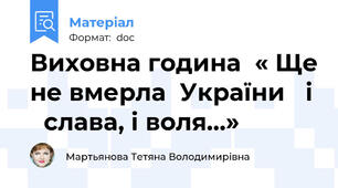 Виховна година  « Ще не вмерла  України   і   слава, і воля…»