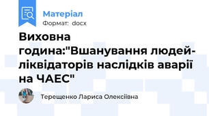 Виховна година:"Вшанування людей- ліквідаторів наслідків аварії на ЧАЕС"