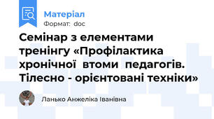 Семінар з елементами тренінгу «Профілактика  хронічної  втоми  педагогів. Тілесно - орієнтовані техніки»