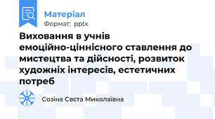 Виховання в учнів емоційно-ціннісного ставлення до мистецтва та дійсності, розвиток художніх інтересів, естетичних потреб