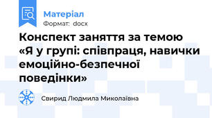 Конспект заняття за темою «Я у групі: співпраця, навички емоційно-безпечної поведінки»