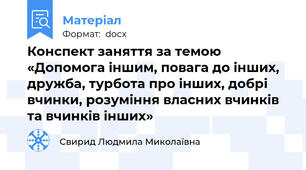 Конспект заняття за темою «Допомога іншим, повага до інших, дружба, турбота про інших, добрі вчинки, розуміння власних вчинків та вчинків інших»