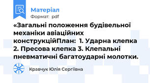 «Загальні положення будівельної механіки авіаційних конструкційПлан:  1. Ударна клепка  2. Пресова клепка 3. Клепальні пневматичні багатоударні молотки.