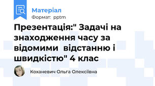 Презентація:" Задачі на знаходження часу за відомими  відстанню і швидкістю" 4 клас