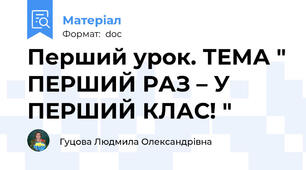 Перший урок. ТЕМА " ПЕРШИЙ РАЗ – У ПЕРШИЙ КЛАС! "