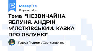 Тема  "НЕЗВИЧАЙНА ЯБЛУНЯ. АНДРІЙ М’ЯСТКІВСЬКИЙ. КАЗКА ПРО ЯБЛУНЮ"