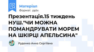 Презентація.15 тиждень НУШ."ЧИ МОЖНА ПОМАНДРУВАТИ МОРЕМ НА ШКІРЦІ АПЕЛЬСИНА"