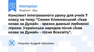 Конспект інтегрованого уроку для учнів 7 класу на тему: "Семен Климовський «Їхав козак за Дунай» - зразок давньої любовної лірики. Українська народна пісня «Їхав козак за Дунай» - пісня Всесвіту".