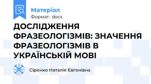 ДОСЛІДЖЕННЯ ФРАЗЕОЛОГІЗМІВ: ЗНАЧЕННЯ ФРАЗЕОЛОГІЗМІВ В УКРАЇНСЬКІЙ МОВІ