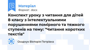 Конспект уроку з читання для дітей 8 класу з інтелектуальними порушеннями помірного та тяжкого ступенів на тему: "Читання коротких текстів"