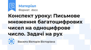Конспект уроку: Письмове множення багатоцифрових чисел на одноцифрове число. Задачі на рух