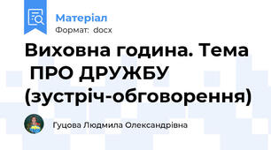 Виховна година. Тема   ПРО ДРУЖБУ (зустріч-обговорення)