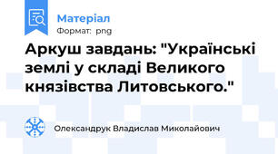 Аркуш завдань: "Українські землі у складі Великого князівства Литовського."
