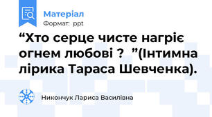 “Хто серце чисте нагріє огнем любові ?  ”(Інтимна лірика Тараса Шевченка).