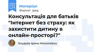 Консультація для батьків "Інтернет без страху: як захистити дитину в онлайн-просторі?"