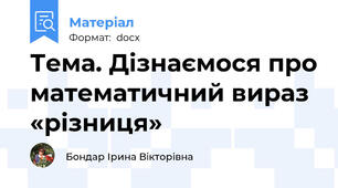 Тема. Дізнаємося про математичний вираз «різниця»