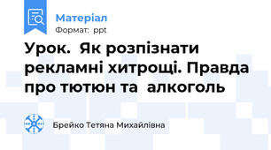 Урок.  Як розпізнати рекламні хитрощі. Правда про тютюн та  алкоголь