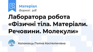 Лаборатора робота «Фізичні тіла. Матеріали. Речовини. Молекули»