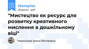 "Мистецтво як ресурс для розвитку креативного мислення в дошкільному віці"