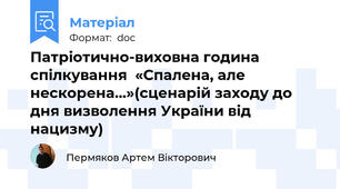 Патріотично-виховна година спілкування  «Спалена, але нескорена…»(сценарій заходу до дня визволення України від нацизму)