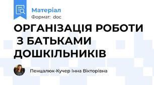 ОРГАНІЗАЦІЯ РОБОТИ  З БАТЬКАМИ ДОШКІЛЬНИКІВ