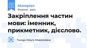 Закріплення частин мови: іменник, прикметник, дієслово.