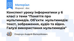 Конспект уроку інформатики у 6 класі з теми "Поняття про мультимедіа. Об’єкти  мультимедіа: текст, зображення, аудіо та відео. Галузі використання мультимедіа"