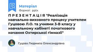 П Р Е З Е Н Т А Ц І Я "Реалізація навчально-виховного процесу учителем  Гуцовою Л.О. та учнями 3-В класу у навчальному кабінеті початкового начання Охтирської гімназії"