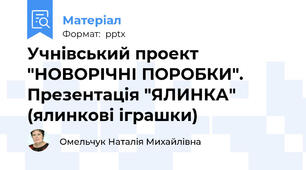 Учнівський проект "НОВОРІЧНІ ПОРОБКИ". Презентація "ЯЛИНКА" (ялинкові іграшки)