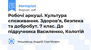 Робочі аркуші. Культура споживання. Здоров’я, безпека та добробут. 7 клас. До підручника Василенко, Колотій