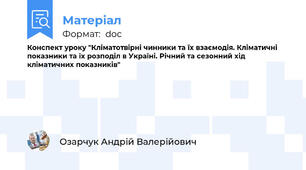 Конспект уроку "Кліматотвірні чинники та їх взаємодія. Кліматичні показники та їх розподіл в Україні. Річний та сезонний хід кліматичних показників"
