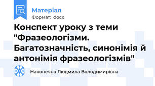 Конспект уроку з теми "Фразеологізми. Багатозначність, синонімія й антонімія фразеологізмів"