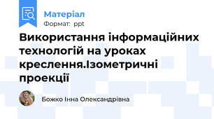 Використання інформаційних технологій на уроках креслення.Ізометричні проекції