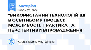 "ВИКОРИСТАННЯ ТЕХНОЛОГІЙ ШІ В ОСВІТНЬОМУ ПРОЦЕСІ: МОЖЛИВОСТІ, ПРАКТИКА ТА ПЕРСПЕКТИВИ ВПРОВАДЖЕННЯ"