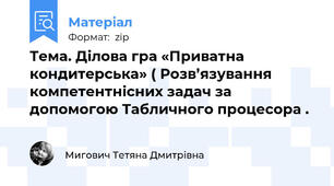 Тема. Ділова гра «Приватна кондитерська» ( Розв’язування компетентнісних задач за допомогою Табличного процесора .