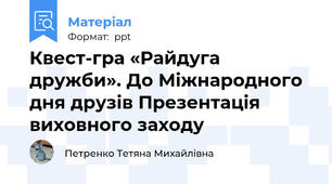 Квест-гра «Райдуга дружби». До Міжнародного дня друзів Презентація виховного заходу