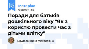 Поради для батьків дошкільного віку "Як з користю провести час з дітьми влітку"