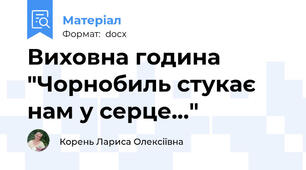 Виховна година "Чорнобиль стукає нам у серце..."